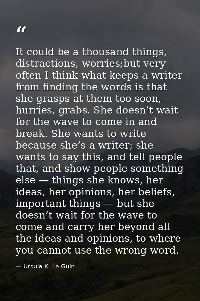 It could be a thousand things, distractions, worries;but very often I think what keeps a writer from finding the words i — Ursula K. Le Guin