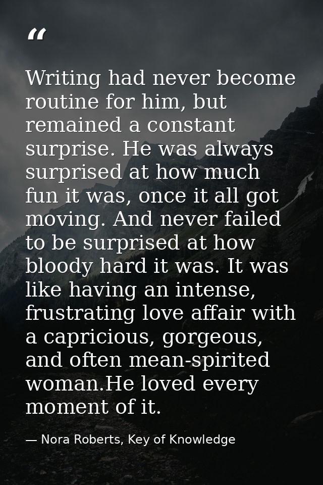 Writing had never become routine for him, but remained a constant surprise. He was always surprised at how much fun it w — Nora Roberts, Key of Knowledge