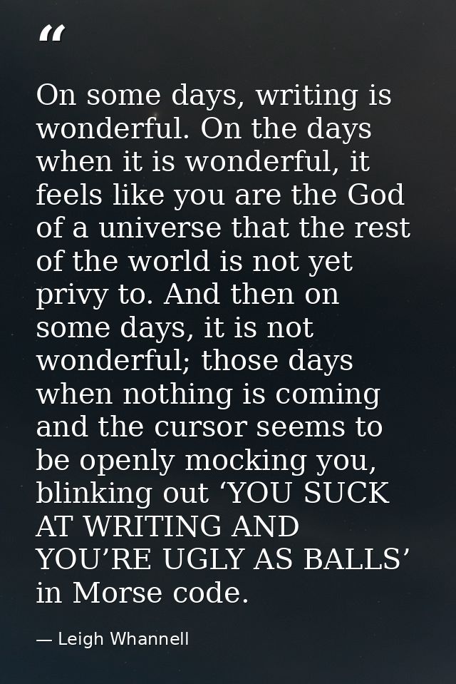 On some days, writing is wonderful. On the days when it is wonderful, it feels like you are the God of a universe that t — Leigh Whannell