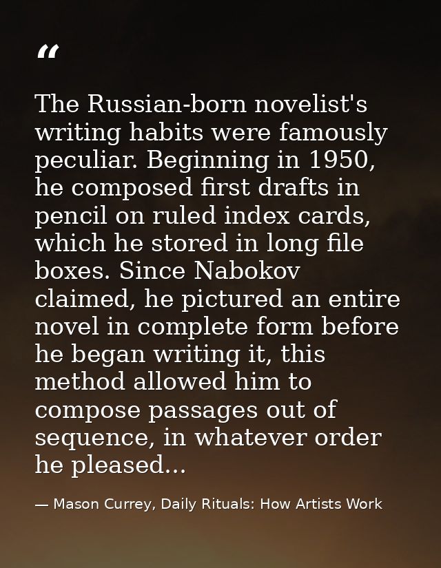 The Russian-born novelist's writing habits were famously peculiar. Beginning in 1950, he composed first drafts in pencil — Mason Currey, Daily Rituals: How Artists Work