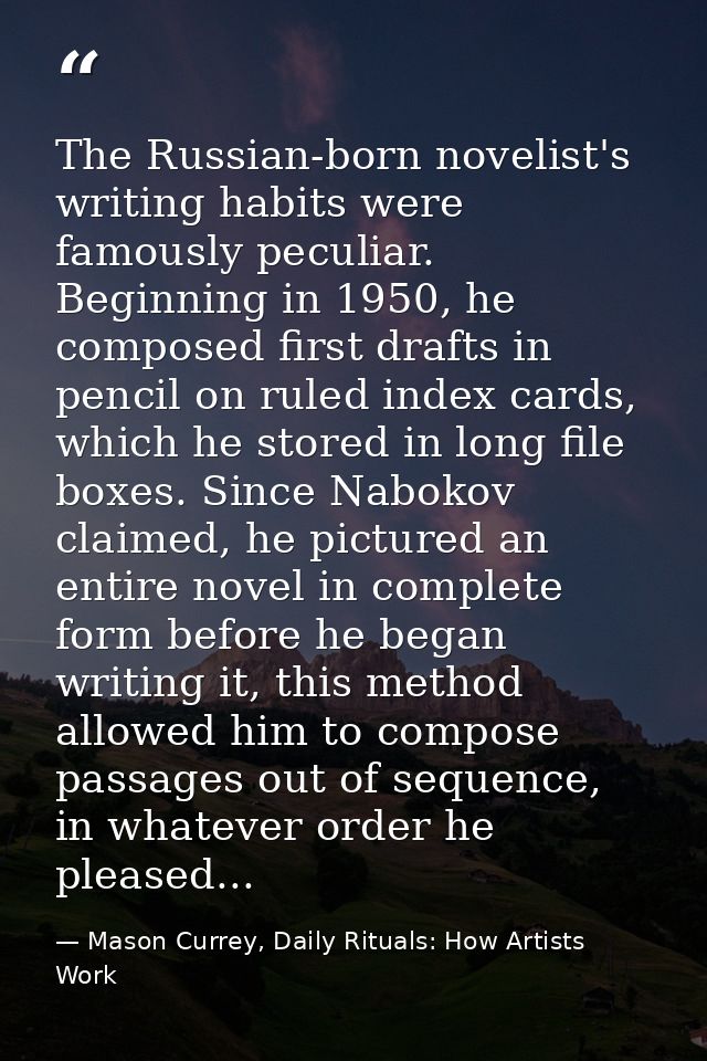 The Russian-born novelist's writing habits were famously peculiar. Beginning in 1950, he composed first drafts in pencil — Mason Currey, Daily Rituals: How Artists Work