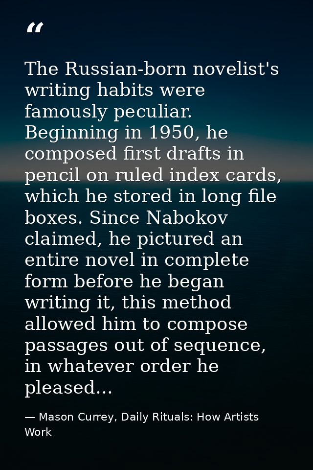 The Russian-born novelist's writing habits were famously peculiar. Beginning in 1950, he composed first drafts in pencil — Mason Currey, Daily Rituals: How Artists Work