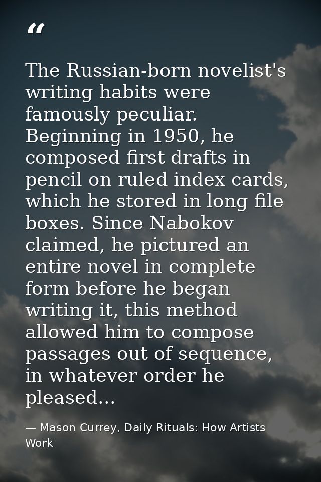 The Russian-born novelist's writing habits were famously peculiar. Beginning in 1950, he composed first drafts in pencil — Mason Currey, Daily Rituals: How Artists Work