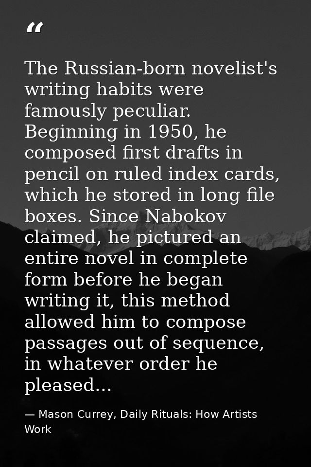 The Russian-born novelist's writing habits were famously peculiar. Beginning in 1950, he composed first drafts in pencil — Mason Currey, Daily Rituals: How Artists Work