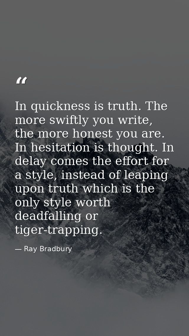 In quickness is truth. The more swiftly you write, the more honest you are. In hesitation is thought. In delay comes the — Ray Bradbury