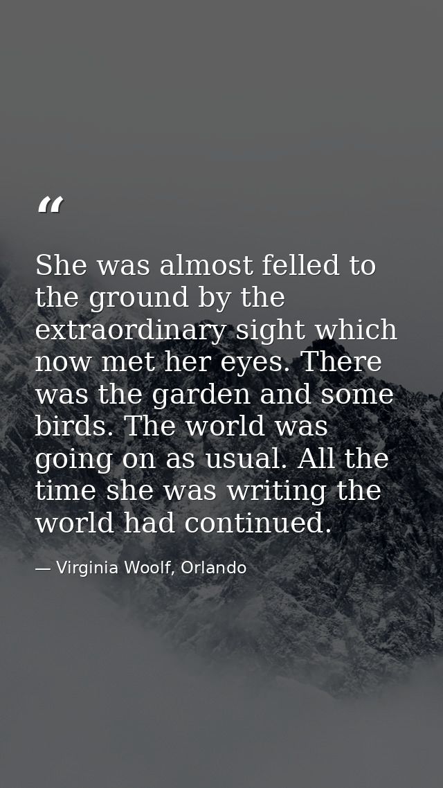 She was almost felled to the ground by the extraordinary sight which now met her eyes. There was the garden and some bir — Virginia Woolf, Orlando
