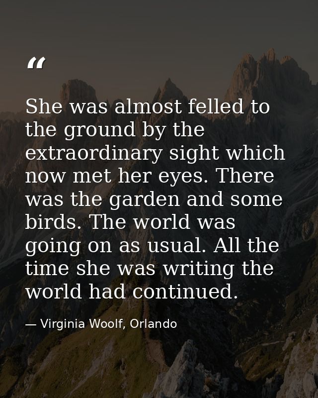 She was almost felled to the ground by the extraordinary sight which now met her eyes. There was the garden and some bir — Virginia Woolf, Orlando