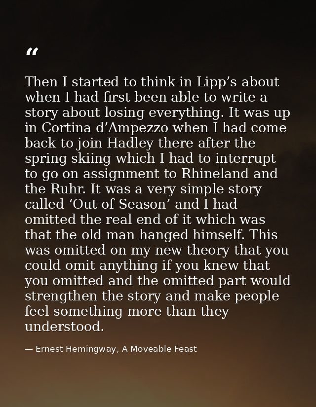 Then I started to think in Lipp’s about when I had first been able to write a story about losing everything. It was up i — Ernest Hemingway, A Moveable Feast