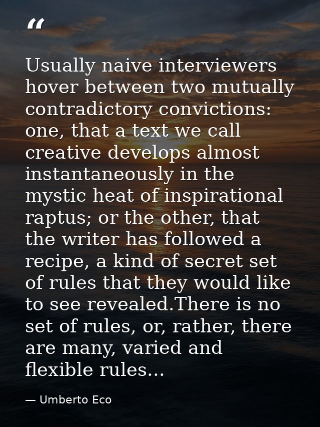 Usually naive interviewers hover between two mutually contradictory convictions: one, that a text we call creative devel — Umberto Eco