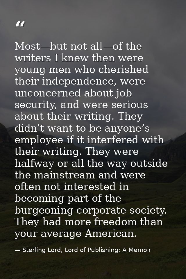 Most—but not all—of the writers I knew then were young men who cherished their independence, were unconcerned about job  — Sterling Lord, Lord of Publishing: A Memoir
