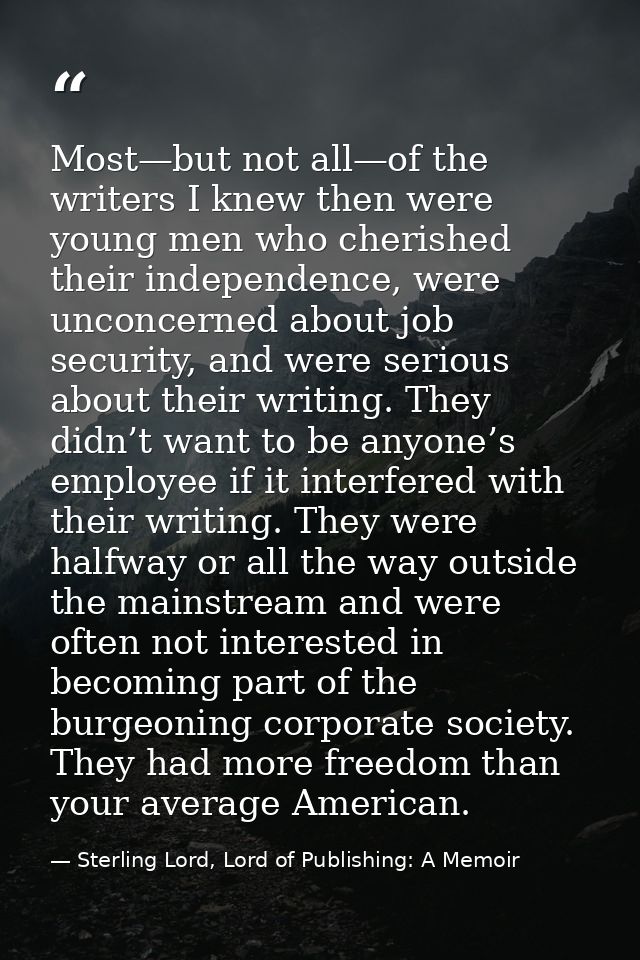 Most—but not all—of the writers I knew then were young men who cherished their independence, were unconcerned about job  — Sterling Lord, Lord of Publishing: A Memoir