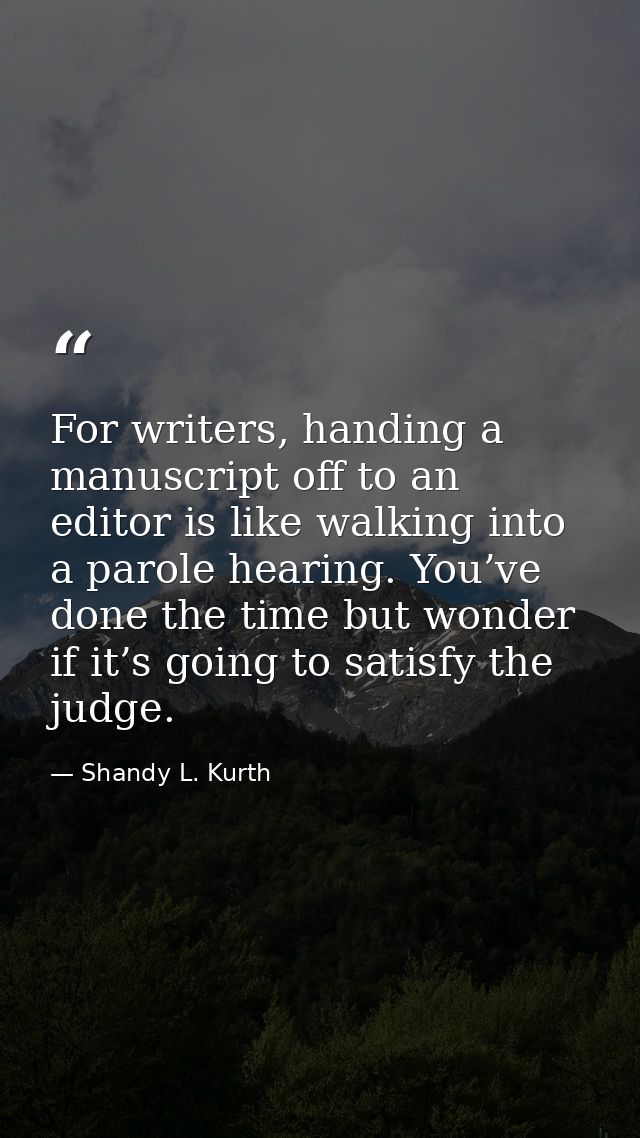 For writers, handing a manuscript off to an editor is like walking into a parole hearing. You’ve done the time but wonde — Shandy L. Kurth
