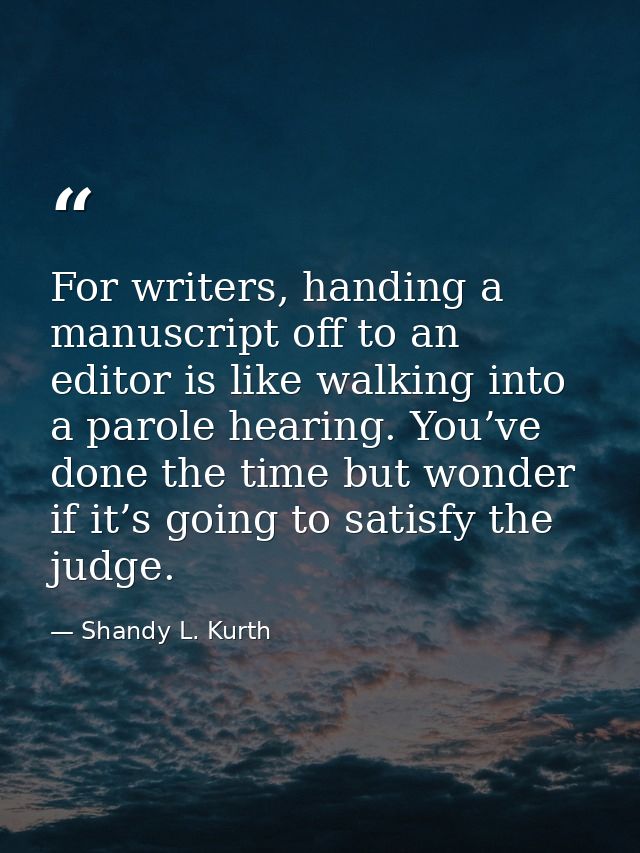 For writers, handing a manuscript off to an editor is like walking into a parole hearing. You’ve done the time but wonde — Shandy L. Kurth