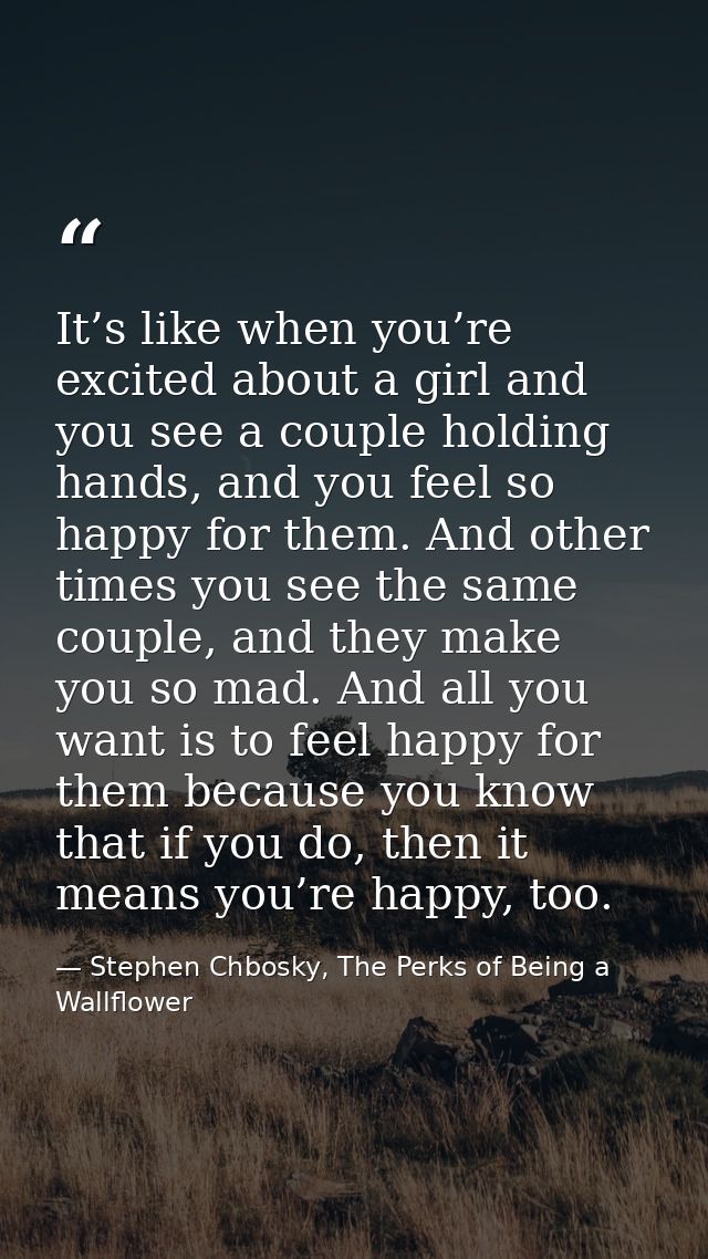 It’s like when you’re excited about a girl and you see a couple holding hands, and you feel so happy for them. And other — Stephen Chbosky, The Perks of Being a Wallflower