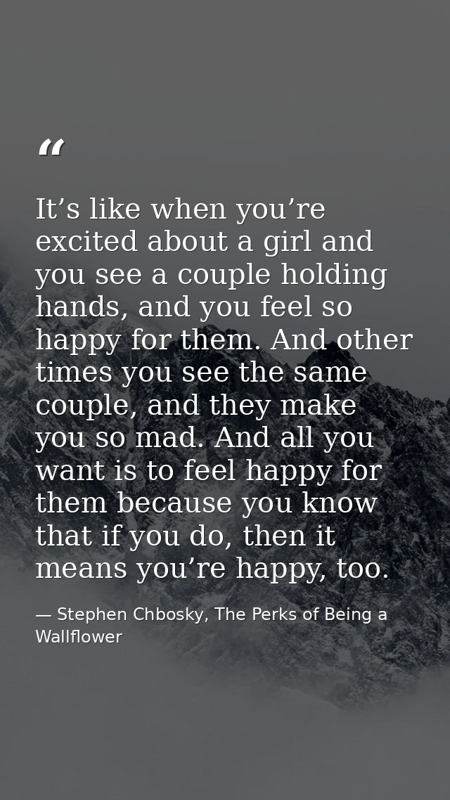 It’s like when you’re excited about a girl and you see a couple holding hands, and you feel so happy for them. And other — Stephen Chbosky, The Perks of Being a Wallflower