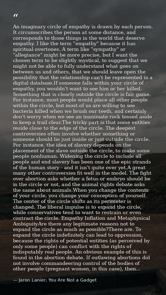 An imaginary circle of empathy is drawn by each person. It circumscribes the person at some distance, and corresponds to — Jaron Lanier, You Are Not a Gadget