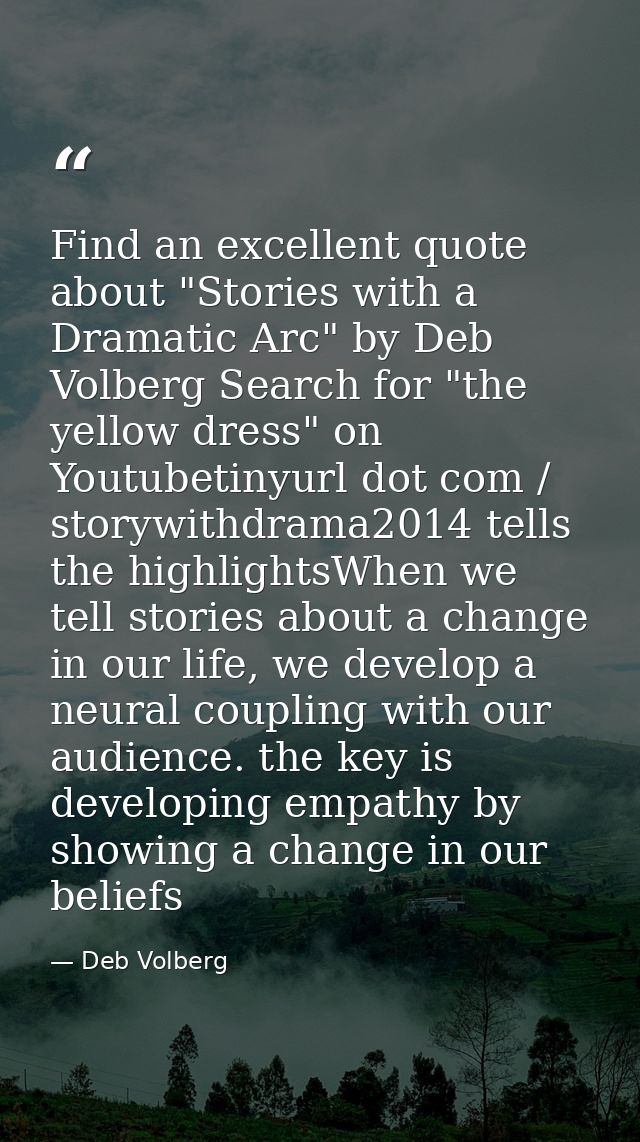 Find an excellent quote about "Stories with a Dramatic Arc" by Deb Volberg Search for "the yellow dress" on Youtubetinyu — Deb Volberg