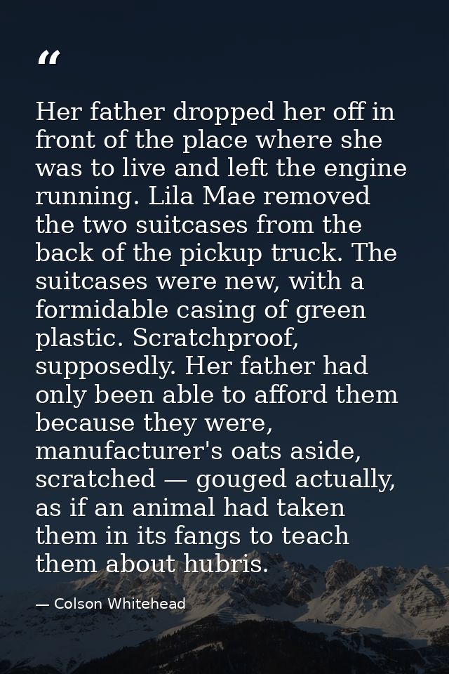 Her father dropped her off in front of the place where she was to live and left the engine running. Lila Mae removed the — Colson Whitehead