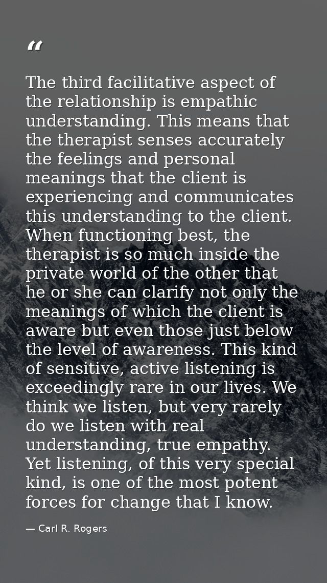 The third facilitative aspect of the relationship is empathic understanding. This means that the therapist senses accura — Carl R. Rogers