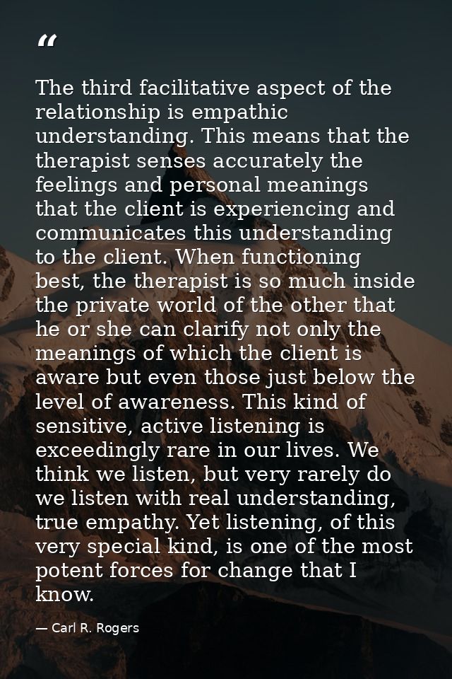 The third facilitative aspect of the relationship is empathic understanding. This means that the therapist senses accura — Carl R. Rogers