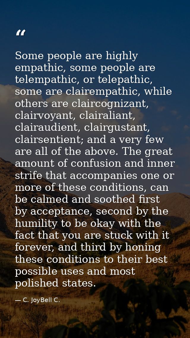 Some people are highly empathic, some people are telempathic, or telepathic, some are clairempathic, while others are cl — C. JoyBell C.