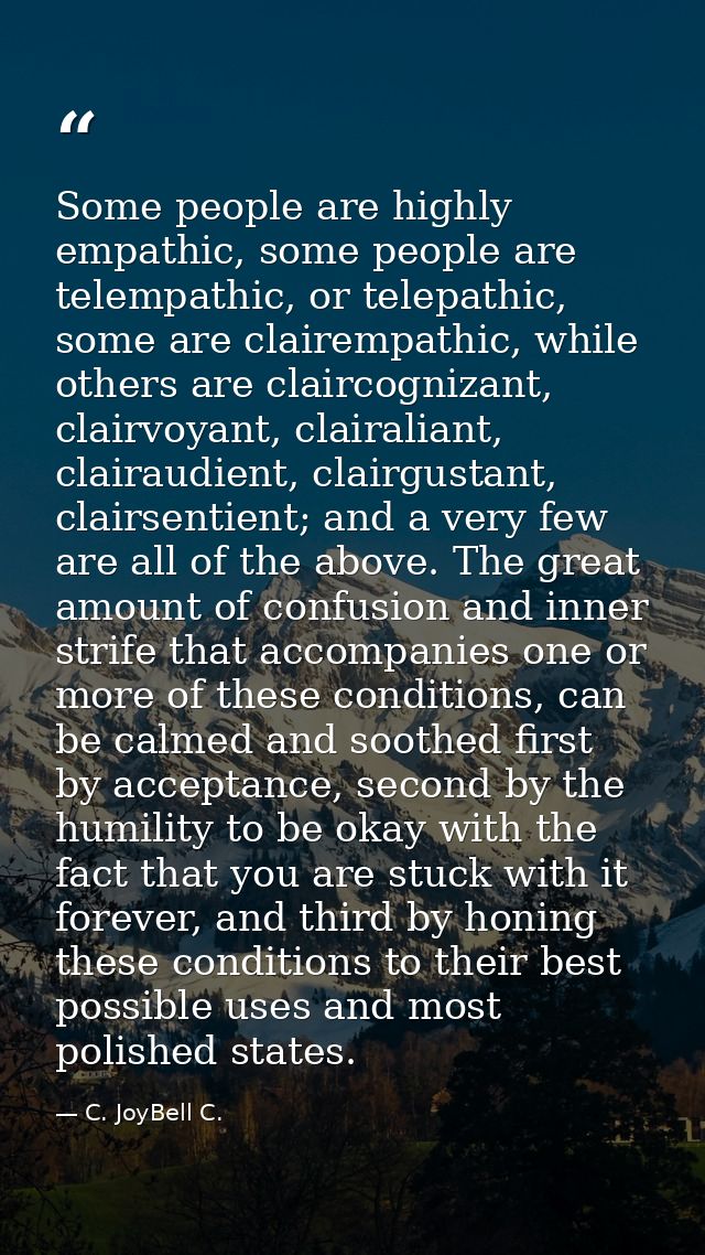 Some people are highly empathic, some people are telempathic, or telepathic, some are clairempathic, while others are cl — C. JoyBell C.