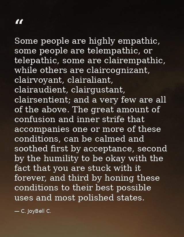 Some people are highly empathic, some people are telempathic, or telepathic, some are clairempathic, while others are cl — C. JoyBell C.