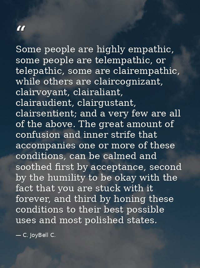 Some people are highly empathic, some people are telempathic, or telepathic, some are clairempathic, while others are cl — C. JoyBell C.