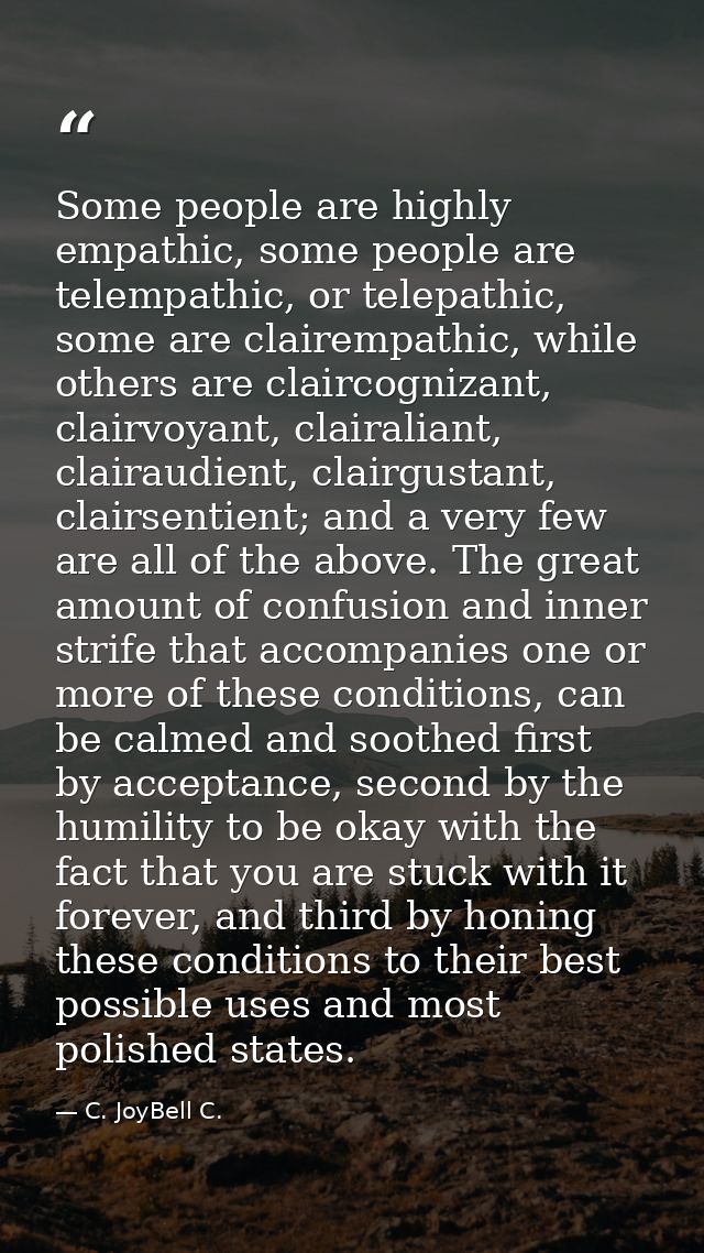 Some people are highly empathic, some people are telempathic, or telepathic, some are clairempathic, while others are cl — C. JoyBell C.