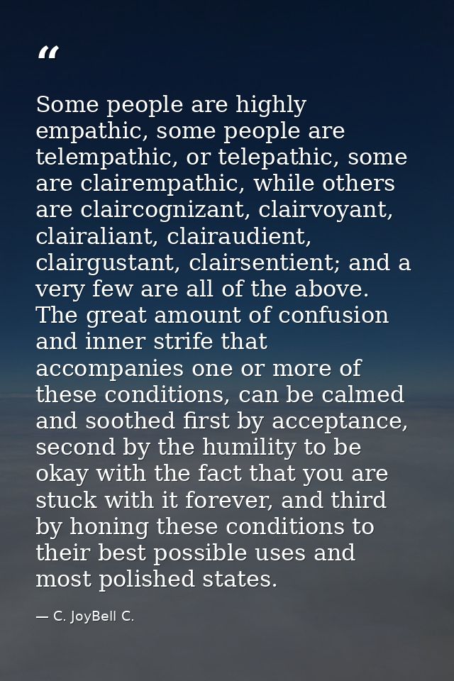 Some people are highly empathic, some people are telempathic, or telepathic, some are clairempathic, while others are cl — C. JoyBell C.