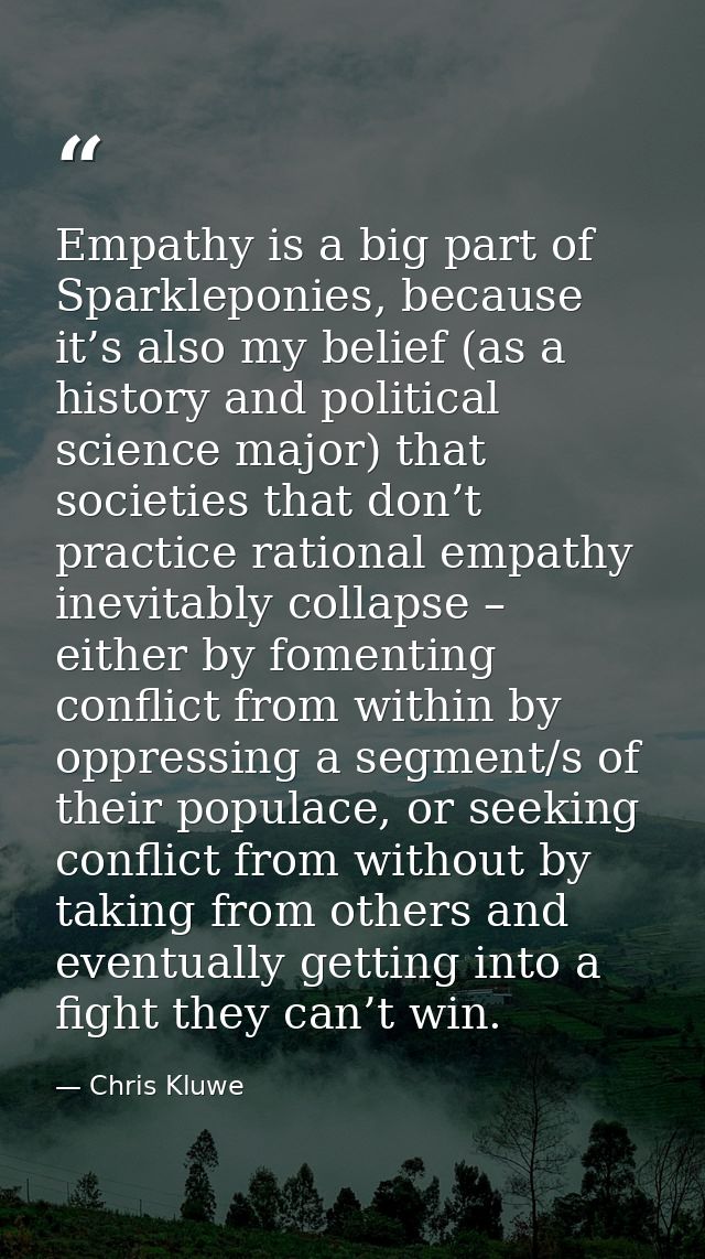 Empathy is a big part of Sparkleponies, because it’s also my belief (as a history and political science major) that soci — Chris Kluwe