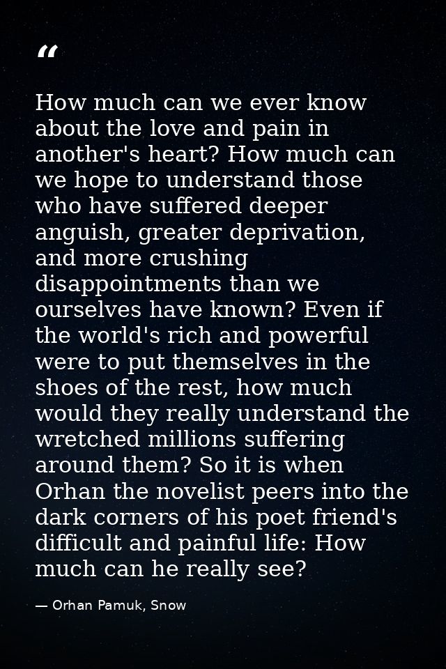 How much can we ever know about the love and pain in another's heart? How much can we hope to understand those who have  — Orhan Pamuk, Snow