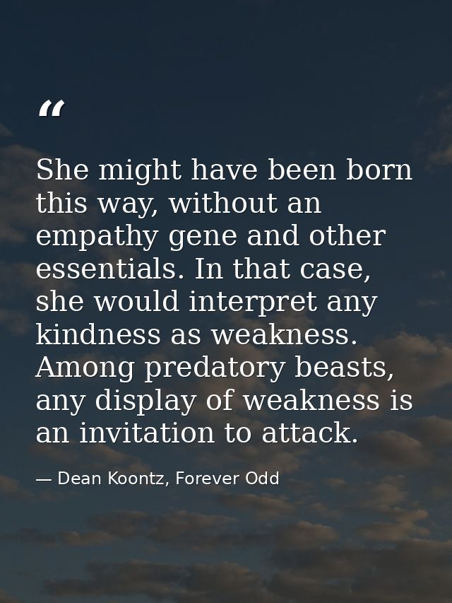 She might have been born this way, without an empathy gene and other essentials. In that case, she would interpret any k — Dean Koontz, Forever Odd