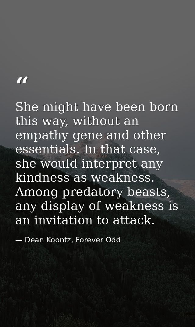 She might have been born this way, without an empathy gene and other essentials. In that case, she would interpret any k — Dean Koontz, Forever Odd