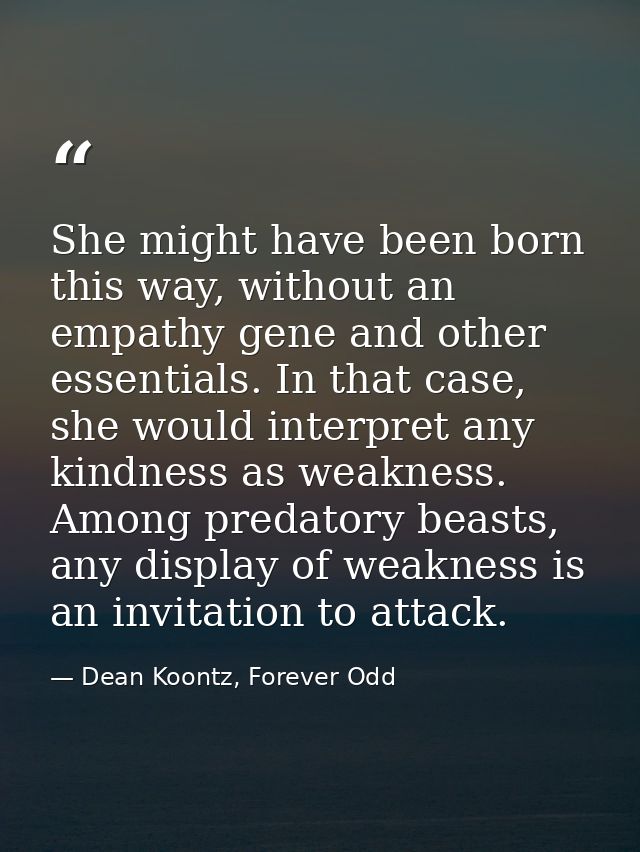 She might have been born this way, without an empathy gene and other essentials. In that case, she would interpret any k — Dean Koontz, Forever Odd