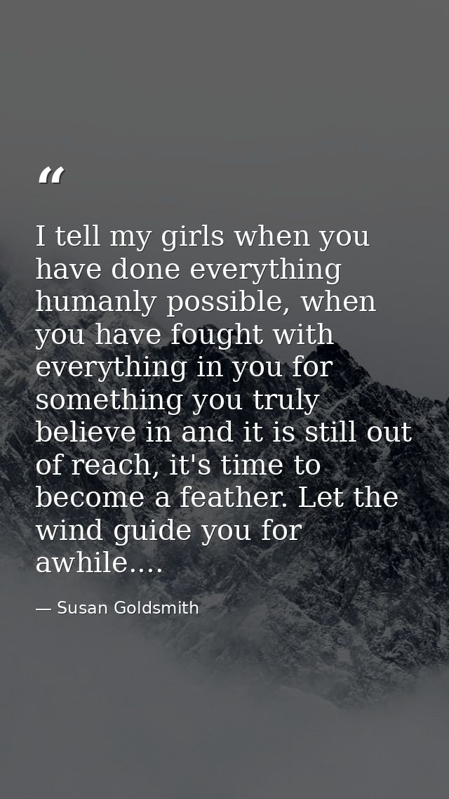 I tell my girls when you have done everything humanly possible, when you have fought with everything in you for somethin — Susan Goldsmith