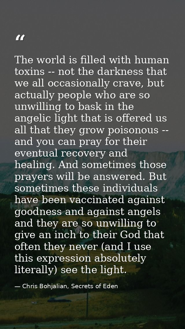 The world is filled with human toxins -- not the darkness that we all occasionally crave, but actually people who are so — Chris Bohjalian, Secrets of Eden
