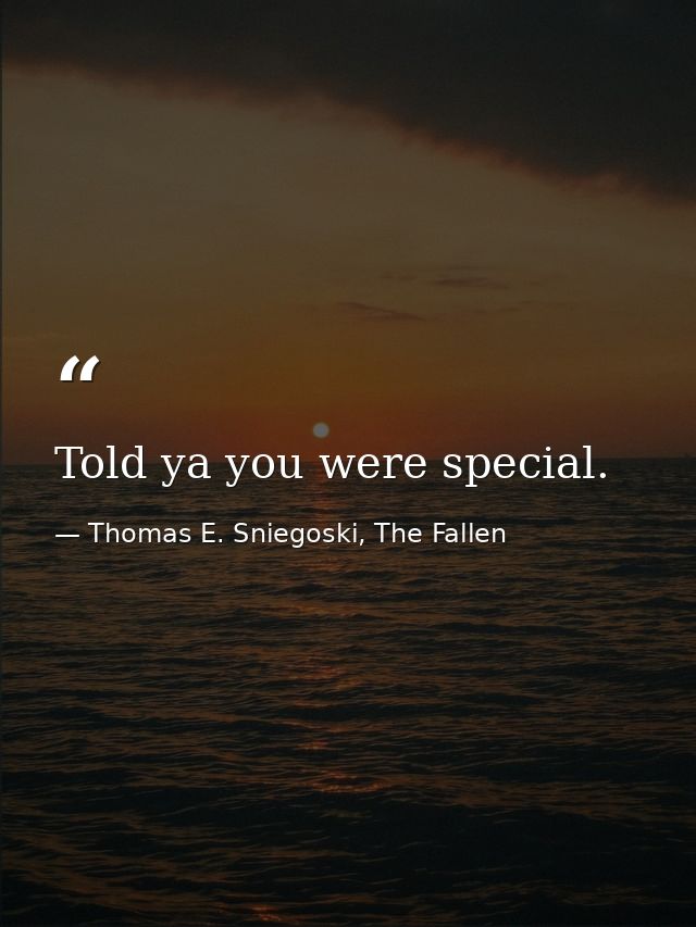 Told ya you were special. — Thomas E. Sniegoski, The Fallen