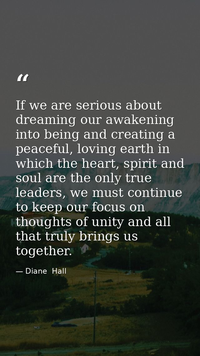If we are serious about dreaming our awakening into being and creating a peaceful, loving earth in which the heart, spir — Diane  Hall