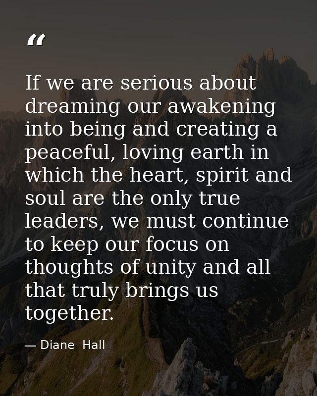 If we are serious about dreaming our awakening into being and creating a peaceful, loving earth in which the heart, spir — Diane  Hall