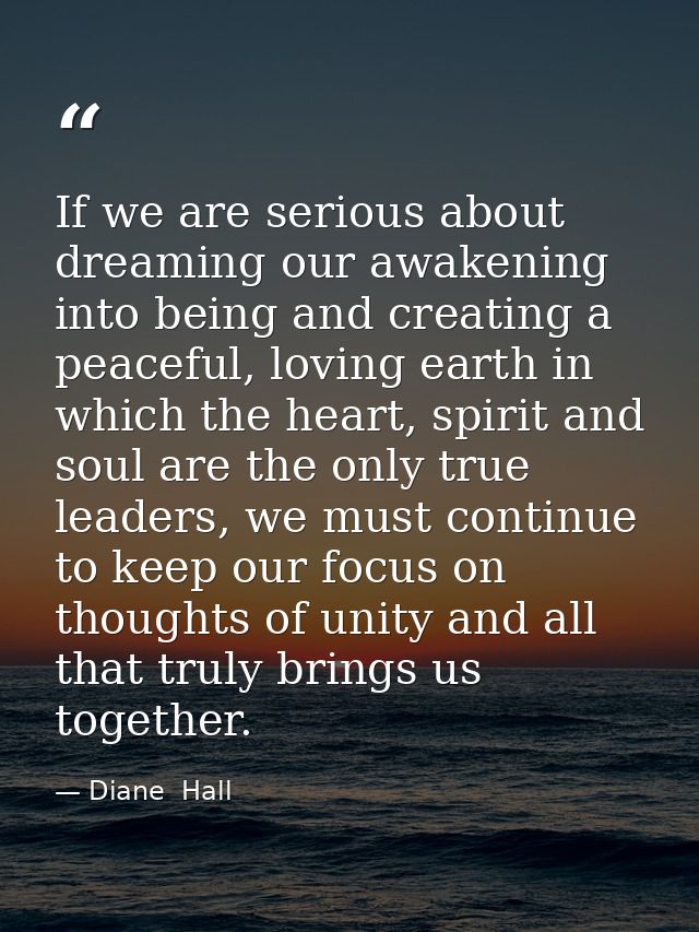 If we are serious about dreaming our awakening into being and creating a peaceful, loving earth in which the heart, spir — Diane  Hall
