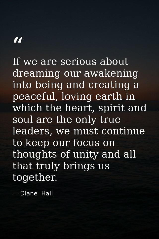 If we are serious about dreaming our awakening into being and creating a peaceful, loving earth in which the heart, spir — Diane  Hall