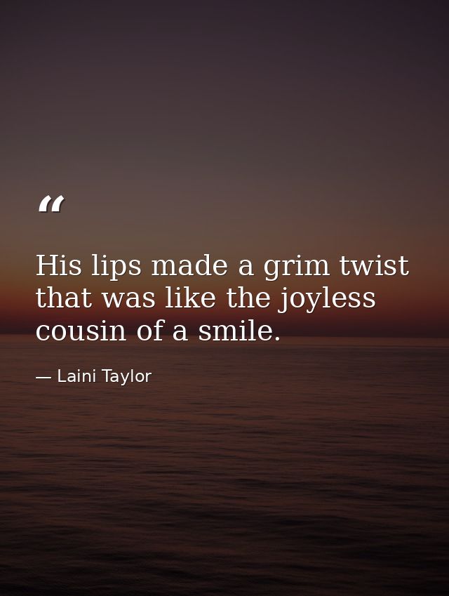 His lips made a grim twist that was like the joyless cousin of a smile. — Laini Taylor