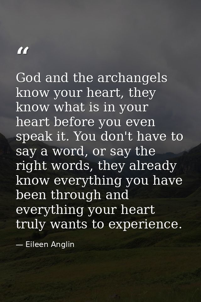 God and the archangels know your heart, they know what is in your heart before you even speak it. You don't have to say  — Eileen Anglin
