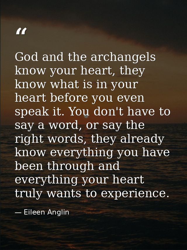 God and the archangels know your heart, they know what is in your heart before you even speak it. You don't have to say  — Eileen Anglin
