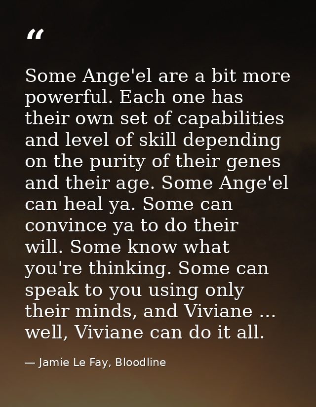 Some Ange'el are a bit more powerful. Each one has their own set of capabilities and level of skill depending on the pur — Jamie Le Fay, Bloodline
