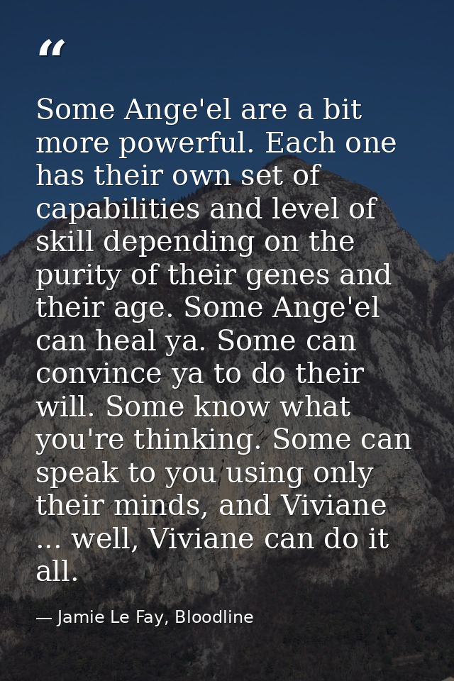 Some Ange'el are a bit more powerful. Each one has their own set of capabilities and level of skill depending on the pur — Jamie Le Fay, Bloodline