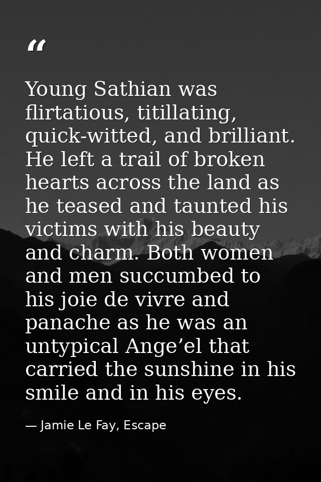 Young Sathian was flirtatious, titillating, quick-witted, and brilliant. He left a trail of broken hearts across the lan — Jamie Le Fay, Escape