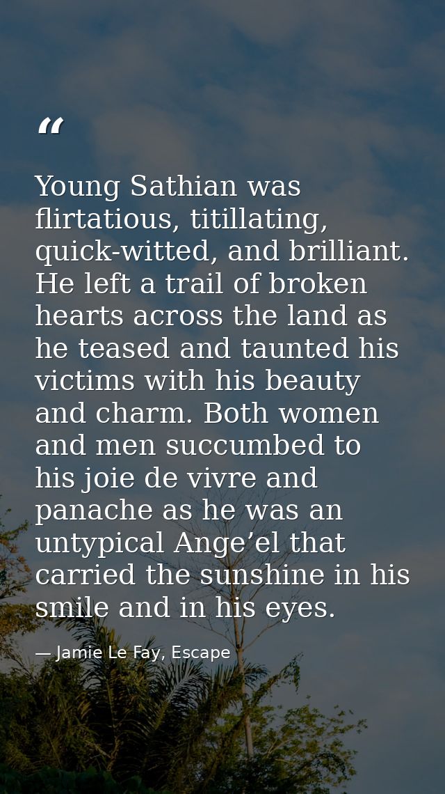 Young Sathian was flirtatious, titillating, quick-witted, and brilliant. He left a trail of broken hearts across the lan — Jamie Le Fay, Escape