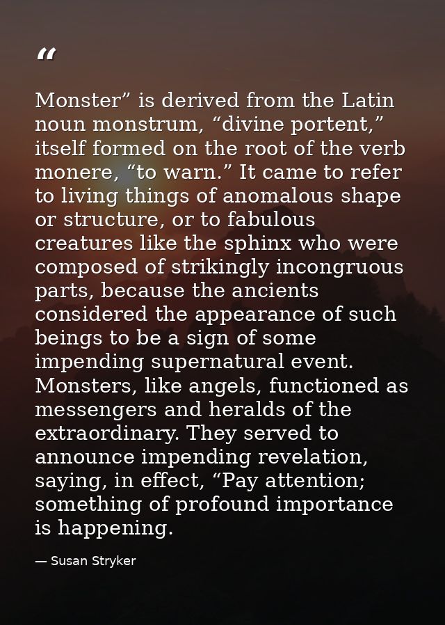 Monster” is derived from the Latin noun monstrum, “divine portent,” itself formed on the root of the verb monere, “to wa — Susan Stryker